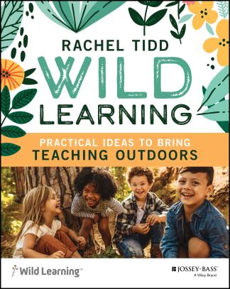 Wild Learning: Practical Ideas to Bring Teaching Outdoors